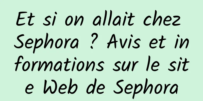 Et si on allait chez Sephora ? Avis et informations sur le site Web de Sephora