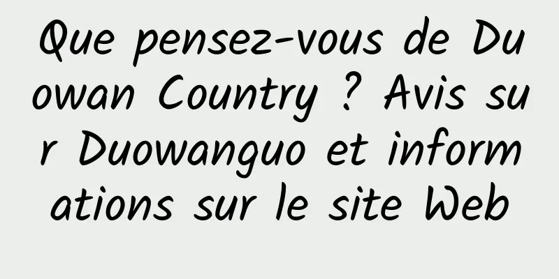 Que pensez-vous de Duowan Country ? Avis sur Duowanguo et informations sur le site Web