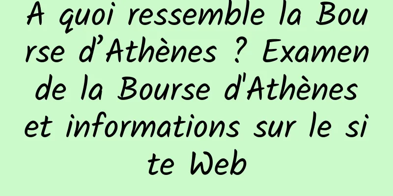 À quoi ressemble la Bourse d’Athènes ? Examen de la Bourse d'Athènes et informations sur le site Web