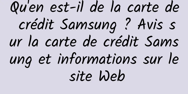 Qu'en est-il de la carte de crédit Samsung ? Avis sur la carte de crédit Samsung et informations sur le site Web