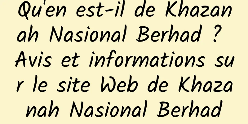 Qu'en est-il de Khazanah Nasional Berhad ? Avis et informations sur le site Web de Khazanah Nasional Berhad