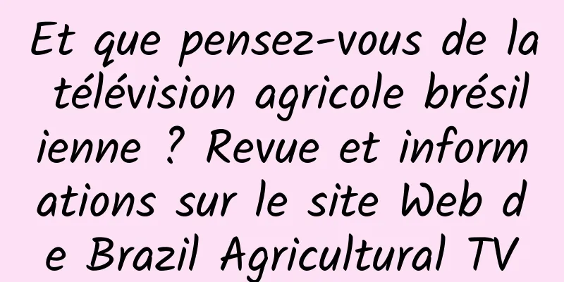 Et que pensez-vous de la télévision agricole brésilienne ? Revue et informations sur le site Web de Brazil Agricultural TV
