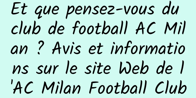 Et que pensez-vous du club de football AC Milan ? Avis et informations sur le site Web de l'AC Milan Football Club
