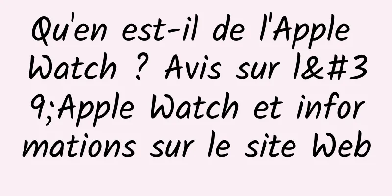 Qu'en est-il de l'Apple Watch ? Avis sur l'Apple Watch et informations sur le site Web