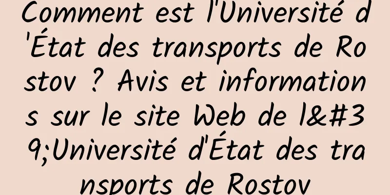 Comment est l'Université d'État des transports de Rostov ? Avis et informations sur le site Web de l'Université d'État des transports de Rostov