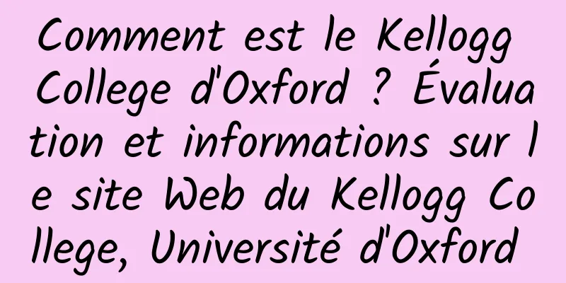 Comment est le Kellogg College d'Oxford ? Évaluation et informations sur le site Web du Kellogg College, Université d'Oxford 