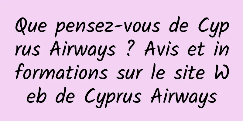 Que pensez-vous de Cyprus Airways ? Avis et informations sur le site Web de Cyprus Airways