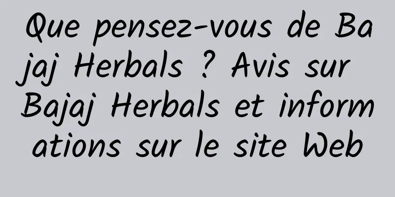 Que pensez-vous de Bajaj Herbals ? Avis sur Bajaj Herbals et informations sur le site Web