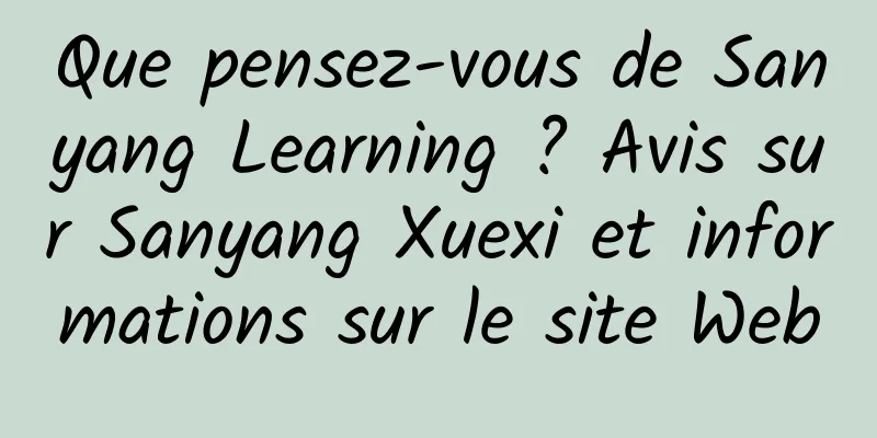 Que pensez-vous de Sanyang Learning ? Avis sur Sanyang Xuexi et informations sur le site Web