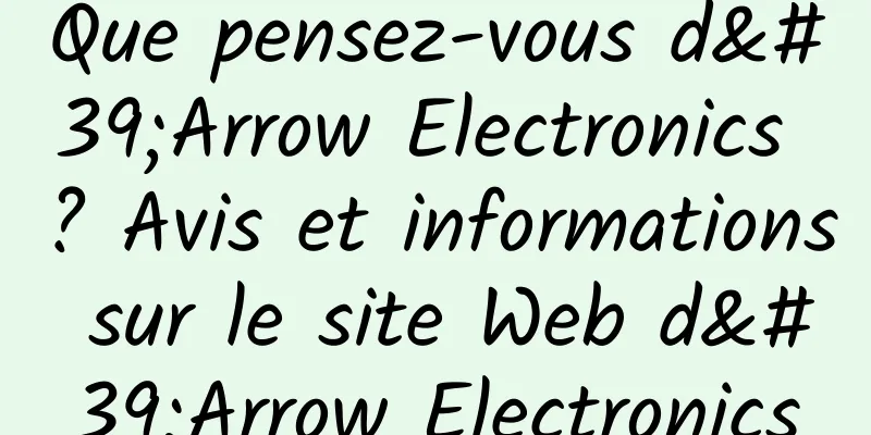 Que pensez-vous d'Arrow Electronics ? Avis et informations sur le site Web d'Arrow Electronics