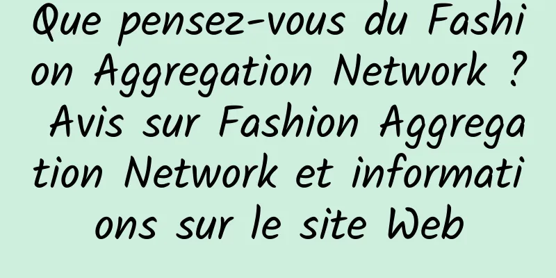 Que pensez-vous du Fashion Aggregation Network ? Avis sur Fashion Aggregation Network et informations sur le site Web