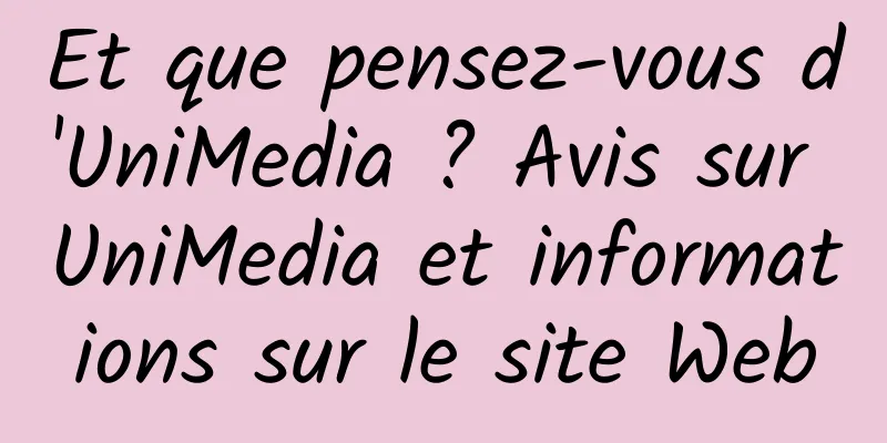 Et que pensez-vous d'UniMedia ? Avis sur UniMedia et informations sur le site Web