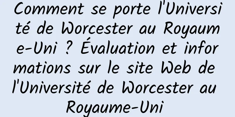 Comment se porte l'Université de Worcester au Royaume-Uni ? Évaluation et informations sur le site Web de l'Université de Worcester au Royaume-Uni 