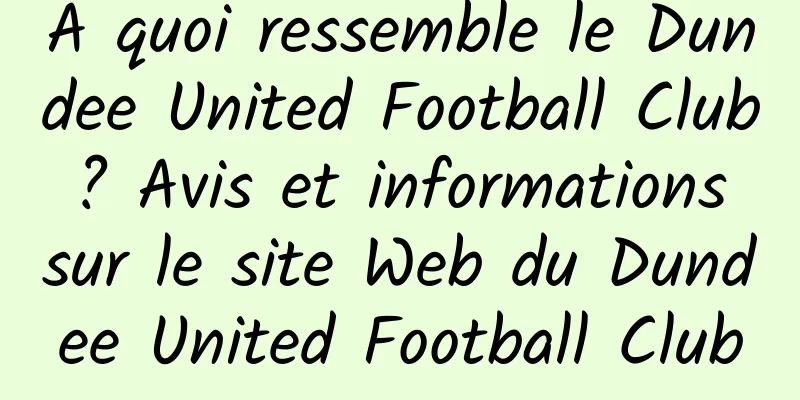 À quoi ressemble le Dundee United Football Club ? Avis et informations sur le site Web du Dundee United Football Club