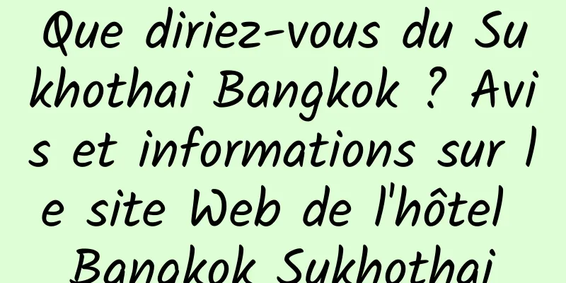 Que diriez-vous du Sukhothai Bangkok ? Avis et informations sur le site Web de l'hôtel Bangkok Sukhothai