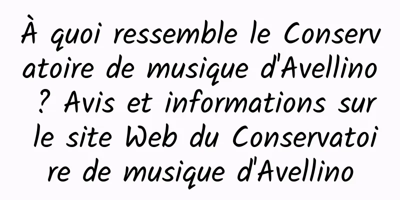À quoi ressemble le Conservatoire de musique d'Avellino ? Avis et informations sur le site Web du Conservatoire de musique d'Avellino