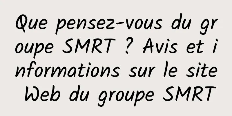 Que pensez-vous du groupe SMRT ? Avis et informations sur le site Web du groupe SMRT