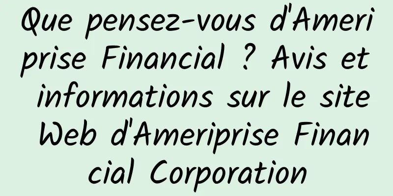 Que pensez-vous d'Ameriprise Financial ? Avis et informations sur le site Web d'Ameriprise Financial Corporation