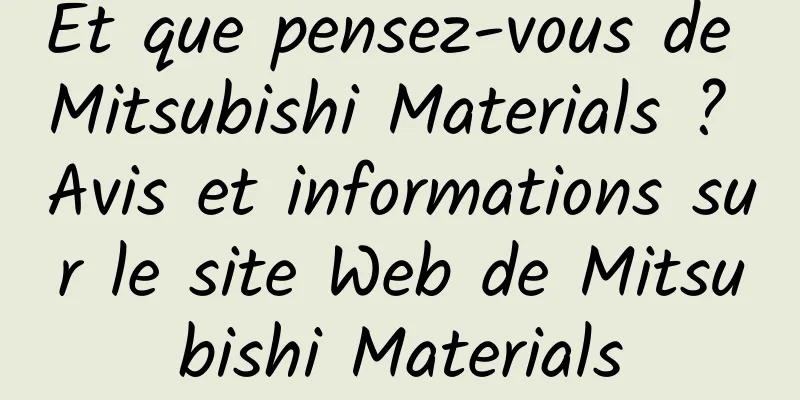 Et que pensez-vous de Mitsubishi Materials ? Avis et informations sur le site Web de Mitsubishi Materials