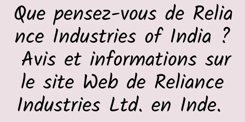 Que pensez-vous de Reliance Industries of India ? Avis et informations sur le site Web de Reliance Industries Ltd. en Inde. 