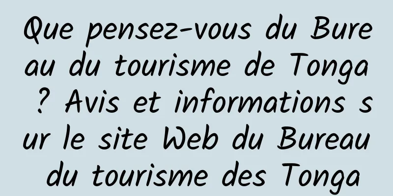 Que pensez-vous du Bureau du tourisme de Tonga ? Avis et informations sur le site Web du Bureau du tourisme des Tonga