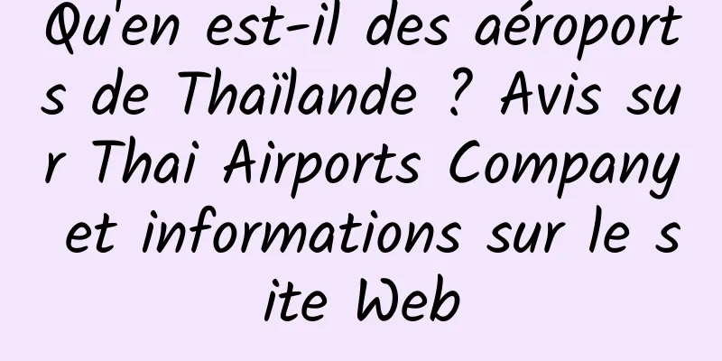 Qu'en est-il des aéroports de Thaïlande ? Avis sur Thai Airports Company et informations sur le site Web