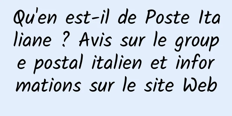 Qu'en est-il de Poste Italiane ? Avis sur le groupe postal italien et informations sur le site Web
