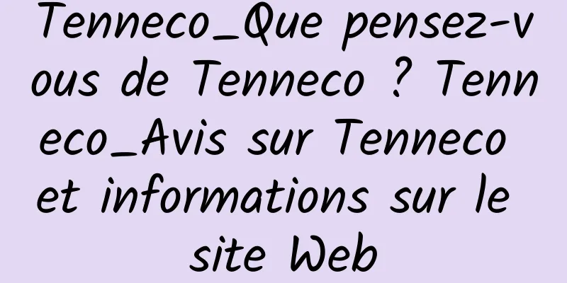 Tenneco_Que pensez-vous de Tenneco ? Tenneco_Avis sur Tenneco et informations sur le site Web