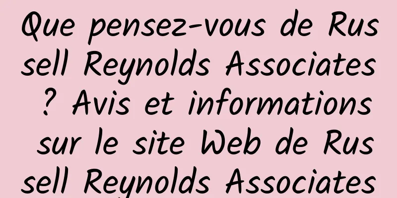 Que pensez-vous de Russell Reynolds Associates ? Avis et informations sur le site Web de Russell Reynolds Associates