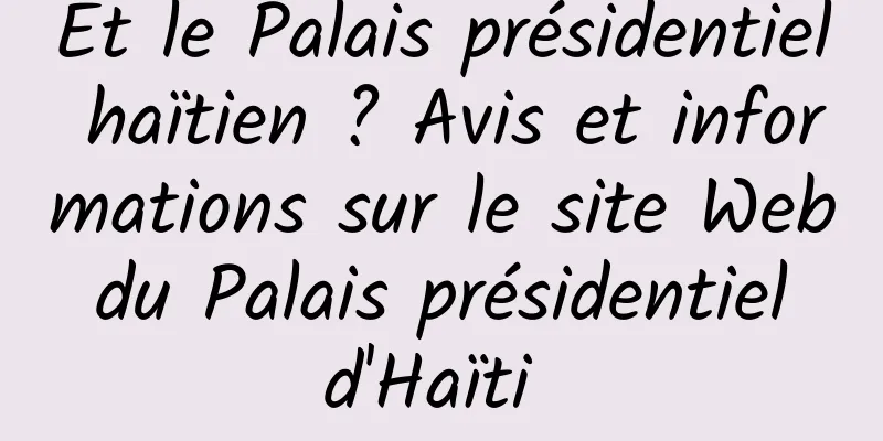 Et le Palais présidentiel haïtien ? Avis et informations sur le site Web du Palais présidentiel d'Haïti 