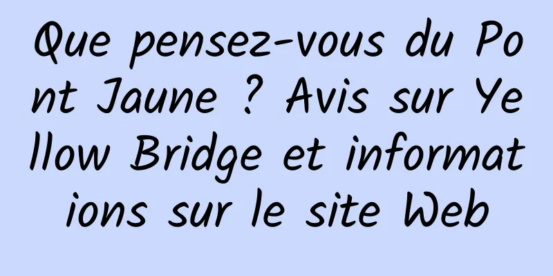 Que pensez-vous du Pont Jaune ? Avis sur Yellow Bridge et informations sur le site Web