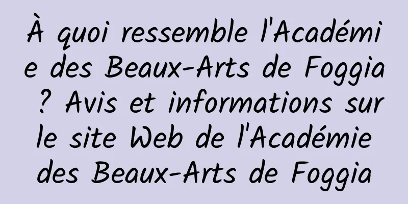À quoi ressemble l'Académie des Beaux-Arts de Foggia ? Avis et informations sur le site Web de l'Académie des Beaux-Arts de Foggia