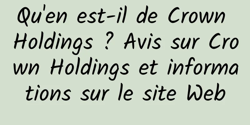Qu'en est-il de Crown Holdings ? Avis sur Crown Holdings et informations sur le site Web