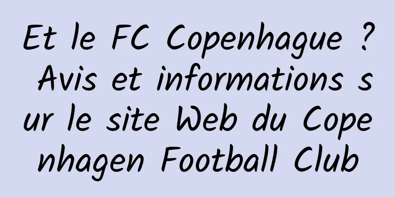 Et le FC Copenhague ? Avis et informations sur le site Web du Copenhagen Football Club
