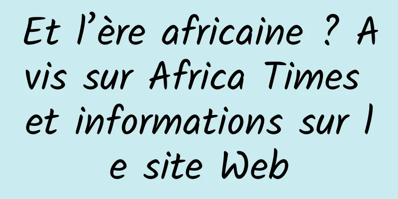 Et l’ère africaine ? Avis sur Africa Times et informations sur le site Web