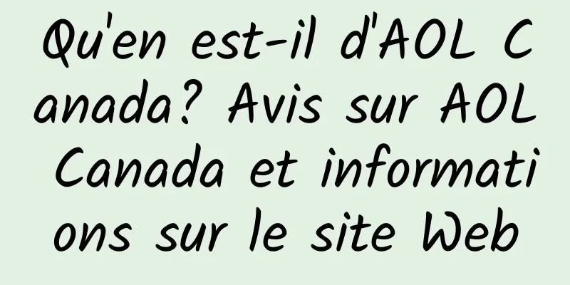 Qu'en est-il d'AOL Canada? Avis sur AOL Canada et informations sur le site Web
