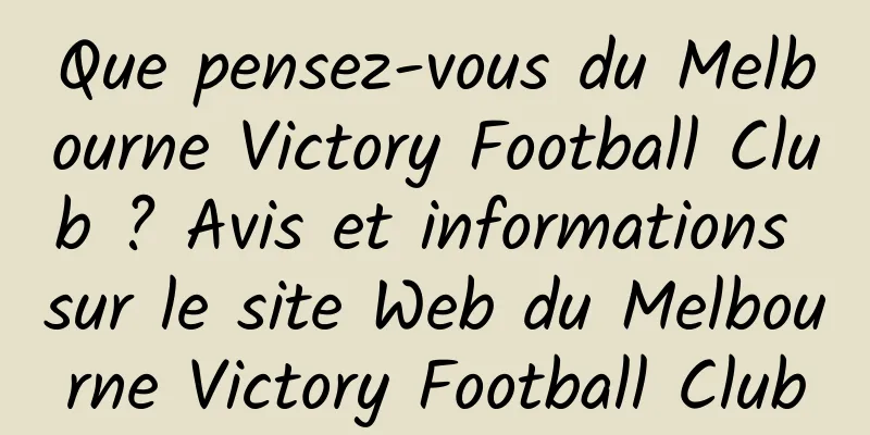 Que pensez-vous du Melbourne Victory Football Club ? Avis et informations sur le site Web du Melbourne Victory Football Club