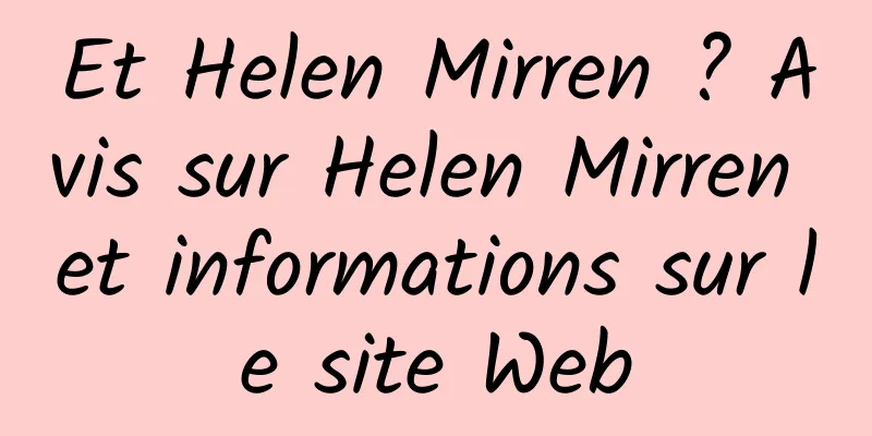 Et Helen Mirren ? Avis sur Helen Mirren et informations sur le site Web