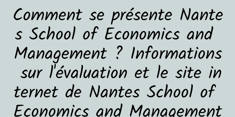 Comment se présente Nantes School of Economics and Management ? Informations sur l'évaluation et le site internet de Nantes School of Economics and Management
