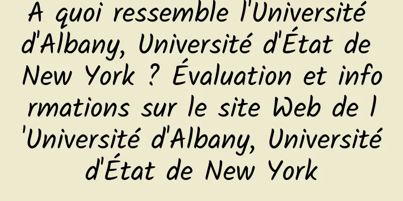À quoi ressemble l'Université d'Albany, Université d'État de New York ? Évaluation et informations sur le site Web de l'Université d'Albany, Université d'État de New York 