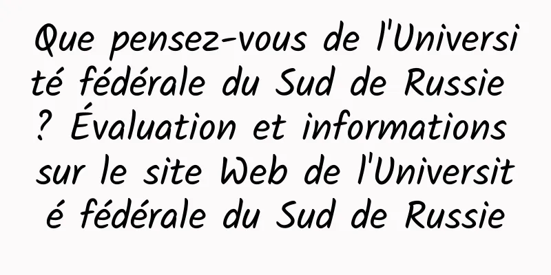 Que pensez-vous de l'Université fédérale du Sud de Russie ? Évaluation et informations sur le site Web de l'Université fédérale du Sud de Russie