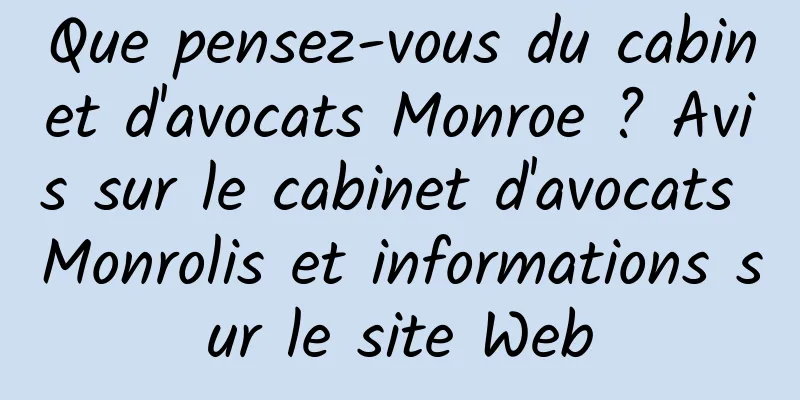 Que pensez-vous du cabinet d'avocats Monroe ? Avis sur le cabinet d'avocats Monrolis et informations sur le site Web