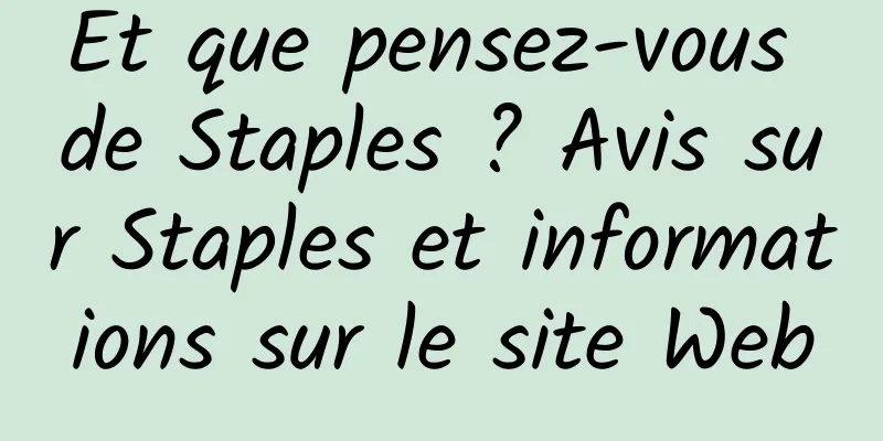 Et que pensez-vous de Staples ? Avis sur Staples et informations sur le site Web