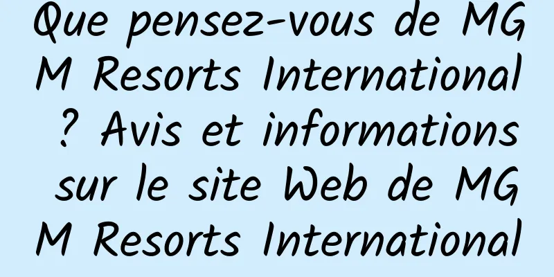 Que pensez-vous de MGM Resorts International ? Avis et informations sur le site Web de MGM Resorts International