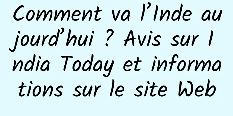 Comment va l’Inde aujourd’hui ? Avis sur India Today et informations sur le site Web