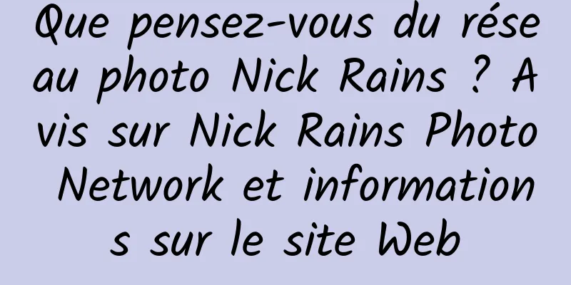 Que pensez-vous du réseau photo Nick Rains ? Avis sur Nick Rains Photo Network et informations sur le site Web