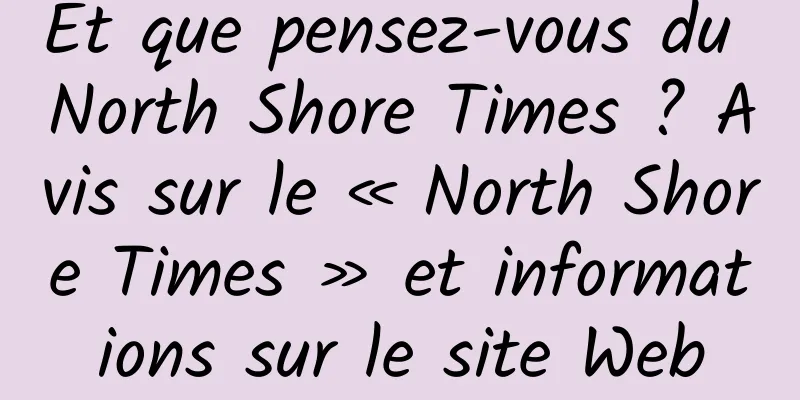 Et que pensez-vous du North Shore Times ? Avis sur le « North Shore Times » et informations sur le site Web