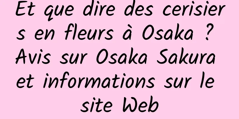 Et que dire des cerisiers en fleurs à Osaka ? Avis sur Osaka Sakura et informations sur le site Web