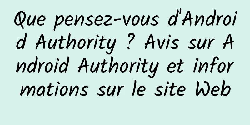 Que pensez-vous d'Android Authority ? Avis sur Android Authority et informations sur le site Web