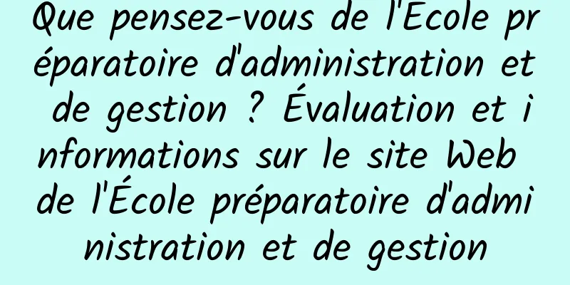 Que pensez-vous de l'École préparatoire d'administration et de gestion ? Évaluation et informations sur le site Web de l'École préparatoire d'administration et de gestion